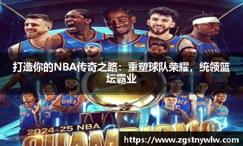 打造你的NBA传奇之路：重塑球队荣耀，统领篮坛霸业